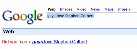 Gays love Stephen Colbert?  Guys love Stephen Colbert.